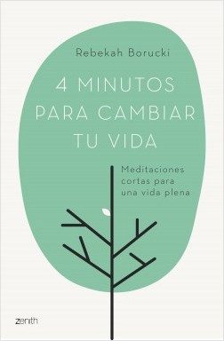 4 MINUTOS PARA CAMBIAR TU VIDA. Meditaciones cortas para una vida plena
