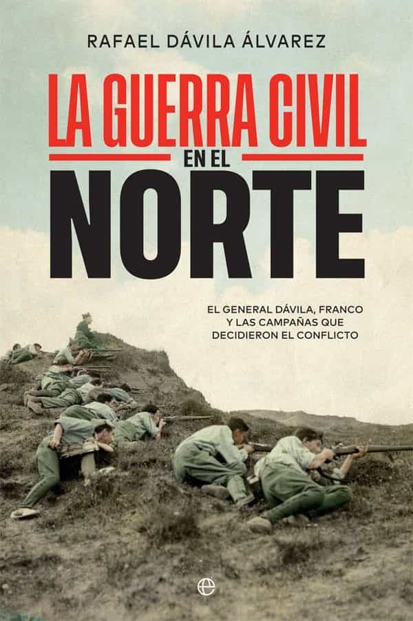 Portada de LA GUERRA CIVIL EN EL NORTE. El general Dávila, Franco y las campañas que decidieron el conflicto