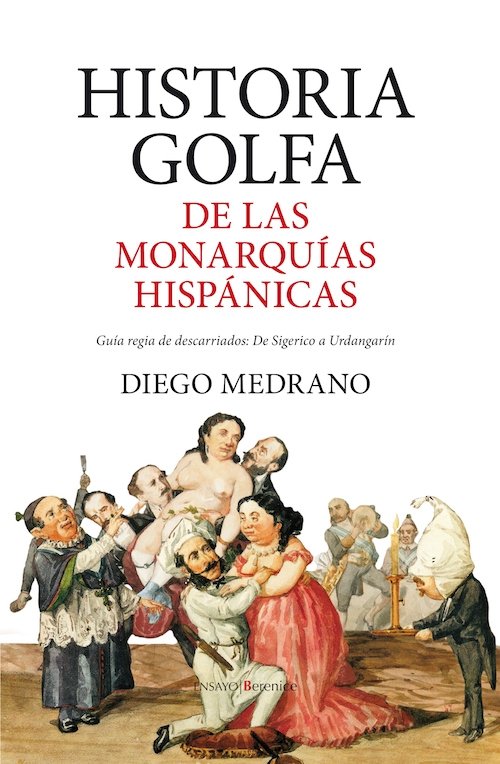 Portada de HISTORIA GOLFA DE LAS MONARQUÍAS HISPÁNICAS. Guía regia de descarriados: De Sigerico a Urdangarín