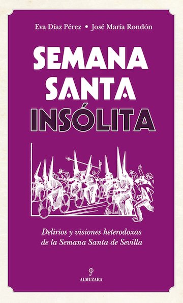 SEMANA SANTA INSÓLITA. Delirios y visiones heterodoxas