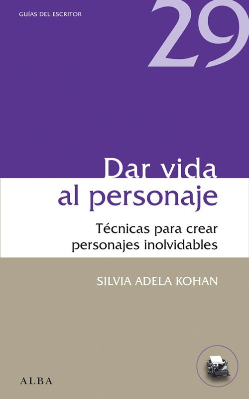 DAR VIDA AL PERSONAJE. Técnicas para crear personajes inolvidables