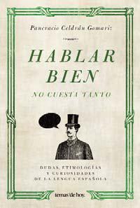 Portada de HABLAR BIEN NO CUESTA TANTO. Dudas, etimologías y curiosidades de la lengua española