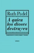 Portada de A QUIEN LOS DIOSES DESTRUYEN. Elementos de la locura griega y trágica