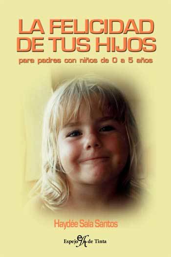 Portada de LA FELICIDAD DE TUS HIJOS. Para padres con niños de 0 a 5 años