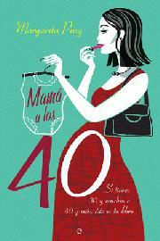 MAMÁ A LOS 40. Si tienes 30 y muchos o 40 y más, éste es tu libro