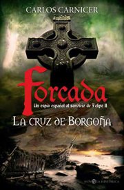 Portada de LA CRUZ DE BORGOÑA. Forcada un espía español al servicio de Felipe II