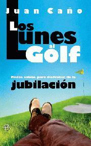Portada de LOS LUNES AL GOLF. Pistas sabias para disfrutar de la jubilación