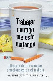 Portada de TRABAJAR CONTIGO ME ESTÁ MATANDO. Libérate de las trampas emocionales en el trabajo