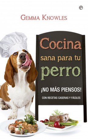 Portada de COCINA SANA PARA TU PERRO ¡No más piensos!