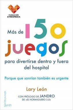 MÁS DE 150 JUEGOS PARA DIVERTIRTE DENTRO Y FUERA DEL HOSPITAL. Porque que sonrían también es urgente