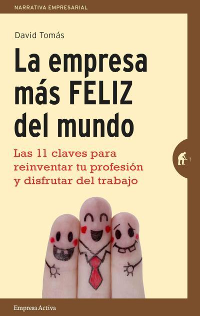 Portada de LA EMPRESA MÁS FELIZ DEL MUNDO. Las 11 claves para reinventar tu profesión y disfrutar del trabajo