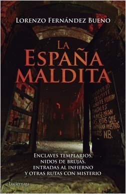 LA ESPAÑA MALDITA. Enclaves templarios, nidos de brujas, entradas al infierno y otras rutas con misterio