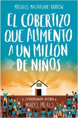 Portada de EL COBERTIZO QUE ALIMENTÓ A UN MILLÓN DE NIÑOS. La extraordinaria historia de Mary´s Meals