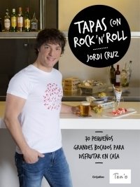TAPAS CON ROCK AND ROLL. 70 pequeños grandes bocados para disfrutar en casa