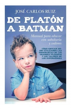 Portada de DE PLATÓN A BATMAN. Manual para educar con sabiduría y valores