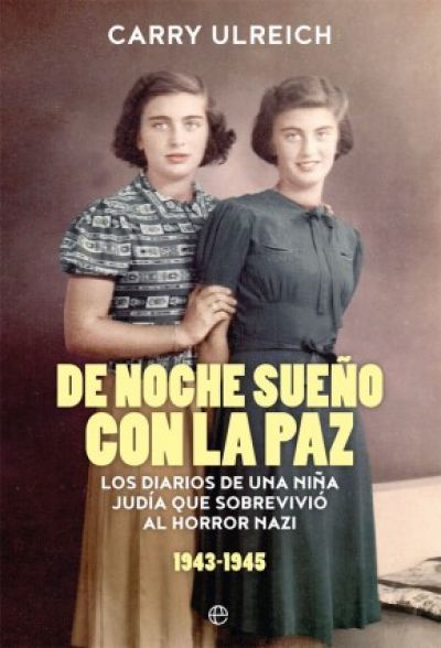 DE NOCHE SUEÑO CON LA PAZ. Los diarios de una niña judía que sobrevivió al horror nazi 1943-1945