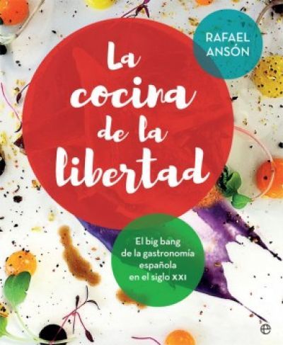 Portada de LA COCINA DE LA LIBERTAD. El Big Bang de la gastronomía española en el siglo XXI