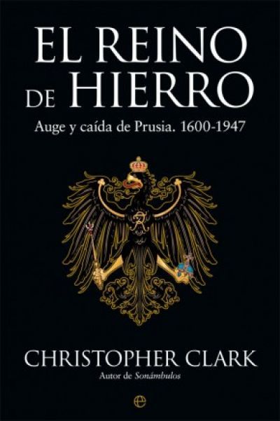 Portada de EL REINO DE HIERRO. Auge y caída de Prusia. 1600-1947