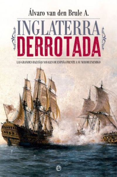 Portada de INGLATERRA DERROTADA. Las grandes hazañas navales de España frente a su mayor enemigo