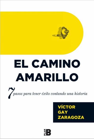EL CAMINO AMARILLO. 7 pasos para tener éxito contando tu historia