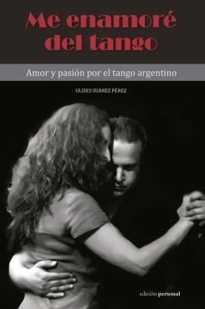 ME ENAMORÉ DEL TANGO. Amor y pasión por el tango argentino