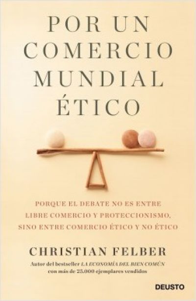 POR UN COMERCIO MUNDIAL ÉTICO. Porque el debate no es entre libre comercio y proteccionismo, sino entre comercio ético y no ético