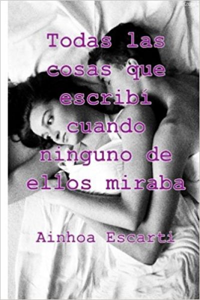 TODAS LAS COSAS QUE ESCRIBÍ CUANDO NINGUNO DE ELLOS MIRABA