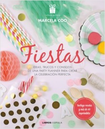 FIESTAS. Ideas, trucos y consejos de una party planner para crear la celebración perfecta