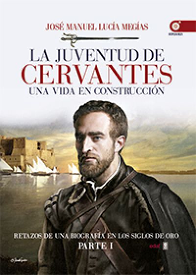 LA JUVENTUD DE CERVANTES. Una vida en construcción