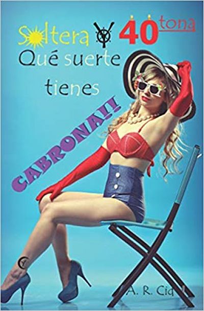 Portada de SOLTERA Y CUARENTONA, QUÉ SUERTE TIENES CABRONA