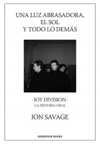 Portada de UNA LUZ ABRASADORA EL SOL Y TODO LO DEMÁS: Joy Division. La historia oral