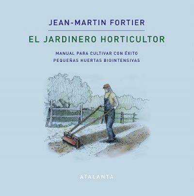 Portada de EL JARDINERO HORTICULTOR. Manual para cultivar con éxito pequeñas huertas biointensivas