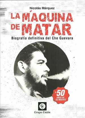 Portada de LA MÁQUINA DE MATAR: BIOGRAFÍA DEFINITIVA DEL CHE GUEVARA