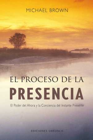 Portada de EL PROCESO DE LA PRESENCIA: EL PODER DEL AHORA Y LA CONCIENCIA DEL INSTANTE PRESENTE