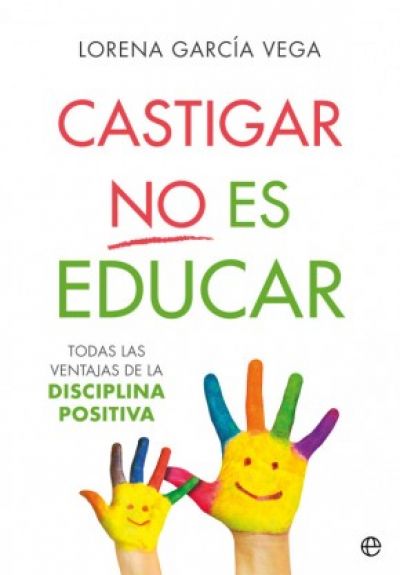 Portada de CASTIGAR NO ES EDUCAR. Todas las ventajas de la Disciplina Positiva