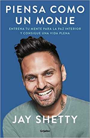 PIENSA COMO UN MONJE. Entrena tu mente para la paz interior y consigue una vida plena