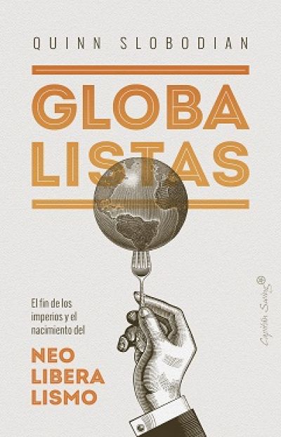 GLOBALISTAS. El fin de los imperios y el nacimiento del neoliberalismo