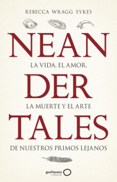 Portada de NEANDERTALES. La vida, el amor, la muerte y el arte de nuestros primos lejanos