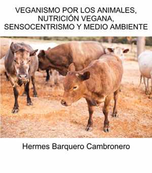 VEGANISMO POR LOS ANIMALES, NUTRICIÓN VEGANA, SENSOCENTRISMO Y MEDIO AMBIENTE