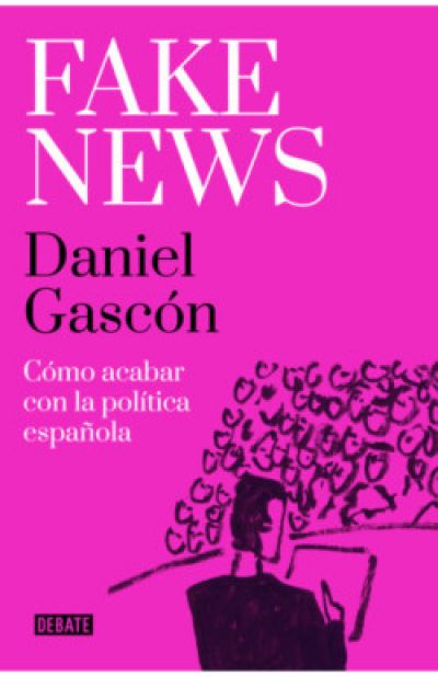 Portada de FAKE NEWS. Cómo acabar con la política española