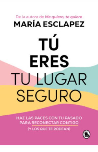 Portada de TÚ ERES TU LUGAR SEGURO. Haz las paces con tu pasado para reconectar contigo (y los que te rodean)