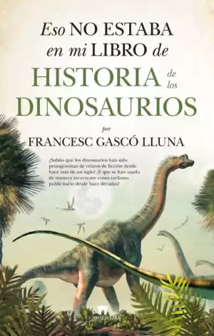Portada de ESO NO ESTABA EN MI LIBRO DE HISTORIA DE LOS DINOSAURIOS