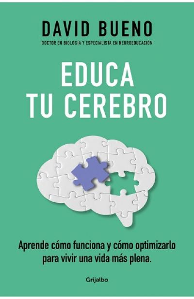 Portada de EDUCA TU CEREBRO. Aprende cómo funciona y cómo optimizarlo para disfrutar de una vida más plena