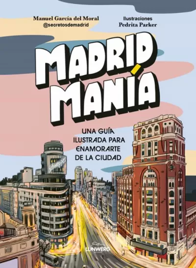 Portada de MADRIDMANÍA. UNA GUÍA ILUSTRADA PARA ENAMORARTE DE LA CIUDAD