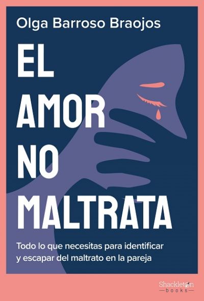 Portada de EL AMOR NO MALTRATA. Todo lo que necesitas para identificar y escapar del maltrato en la pareja