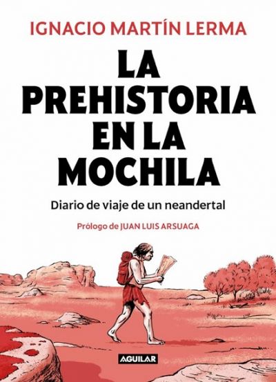 LA PREHISTORIA EN LA MOCHILA. Diario de viaje de un neandertal