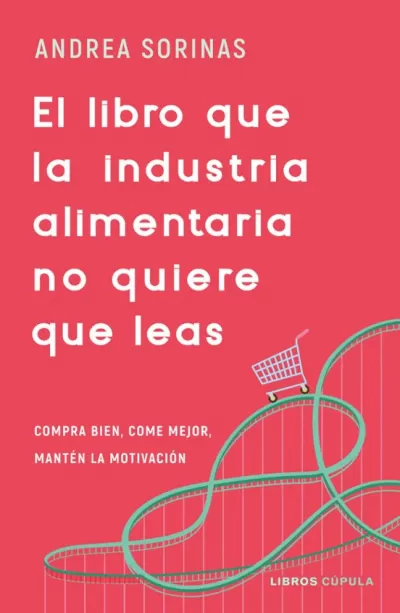 Portada de EL LIBRO QUE LA INDUSTRIA ALIMENTARIA NO QUIERE QUE LEAS