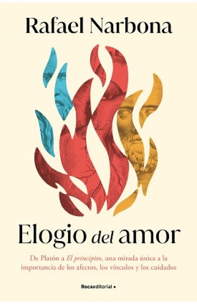Portada de ELOGIO DEL AMOR. De Platón a El Principito, una mirada única a la importancia de los afectos, los vínculos y los cuidados