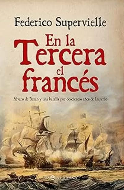 EN LA TERCERA EL FRANCÉS. Álvaro de Bazán y una batalla por doscientos años de Imperio