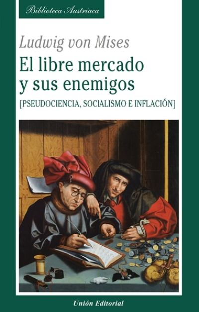 Portada de EL LIBRE MERCADO Y SUS ENEMIGOS. Pseudociencia, socialismo e inflación